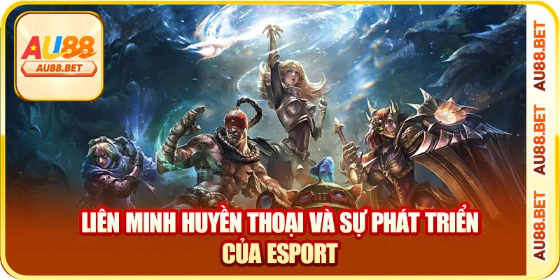Liên minh huyền thoại và sự phát triển của esport