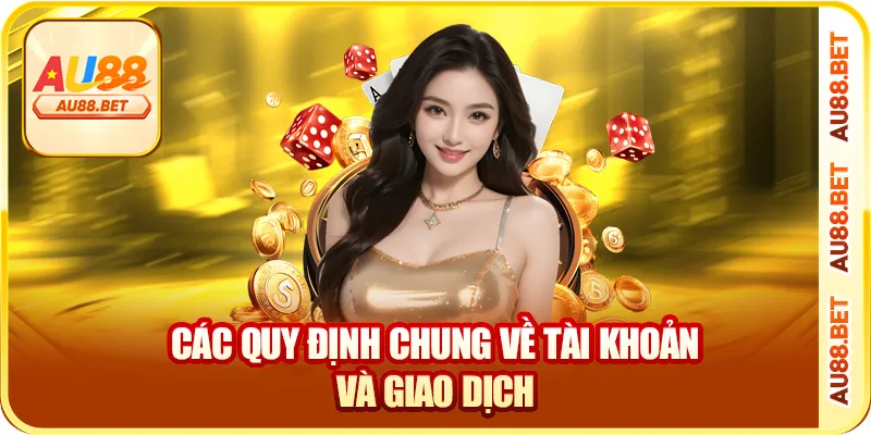 Các quy định chung về tài khoản và giao dịch