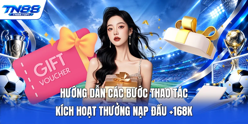 Hướng dẫn các bước thao tác kích hoạt thưởng nạp đầu +168K