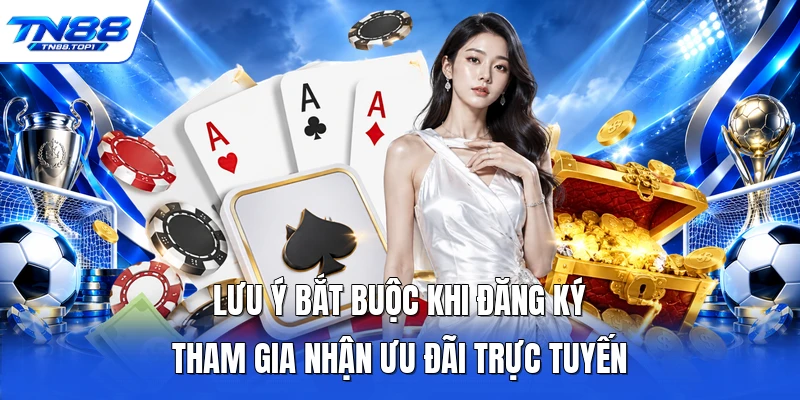 Lưu ý bắt buộc khi đăng ký tham gia nhận ưu đãi trực tuyến