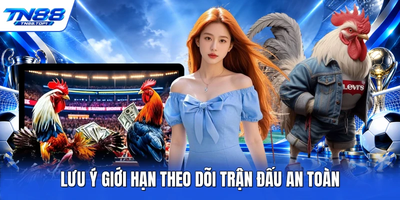 Lưu ý giới hạn theo dõi trận đấu an toàn