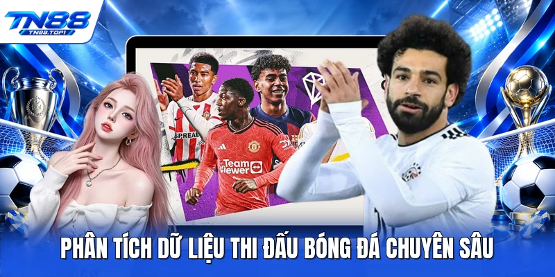 Phân tích dữ liệu thi đấu bóng đá chuyên sâu